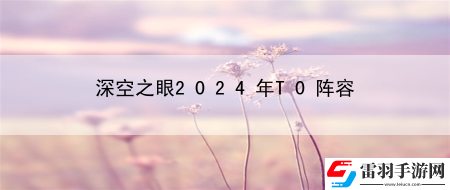 深空之眼2024年T0阵容
