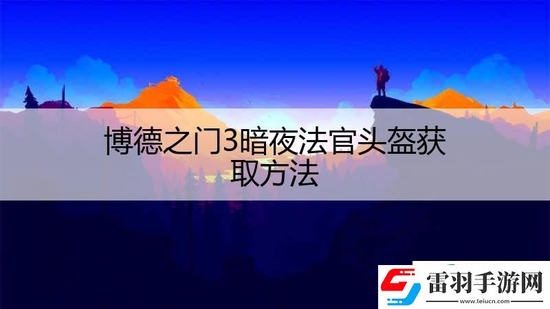 博德之门3暗夜法官头盔获取方法