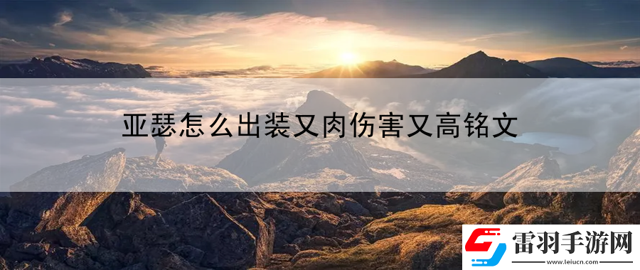 亚瑟怎么出装又肉伤害又高铭文