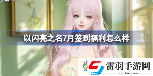以闪亮之名7月签到福利怎么样