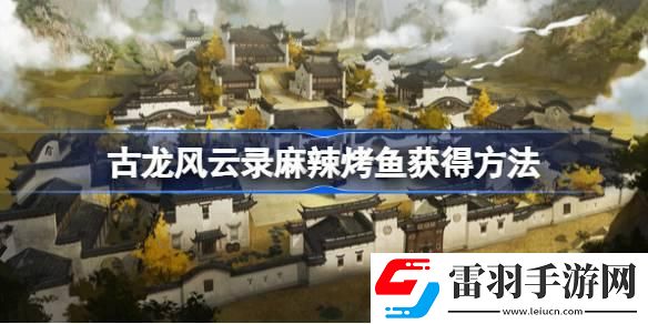 古龙风云录麻辣烤鱼怎么获得
