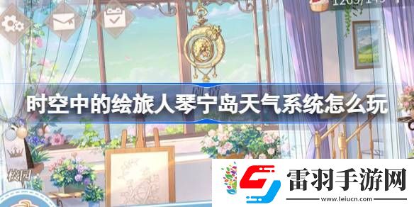 时空中的绘旅人琴宁岛天气系统怎么玩