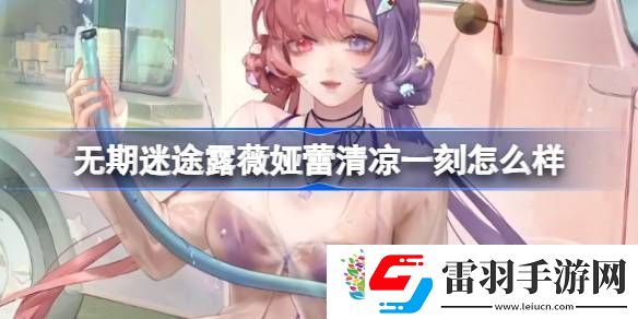 无期迷途露薇娅蕾清凉一刻怎么样