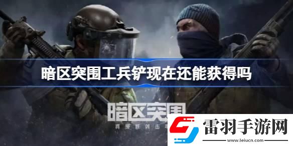 暗区突围工兵铲现在还能获得吗