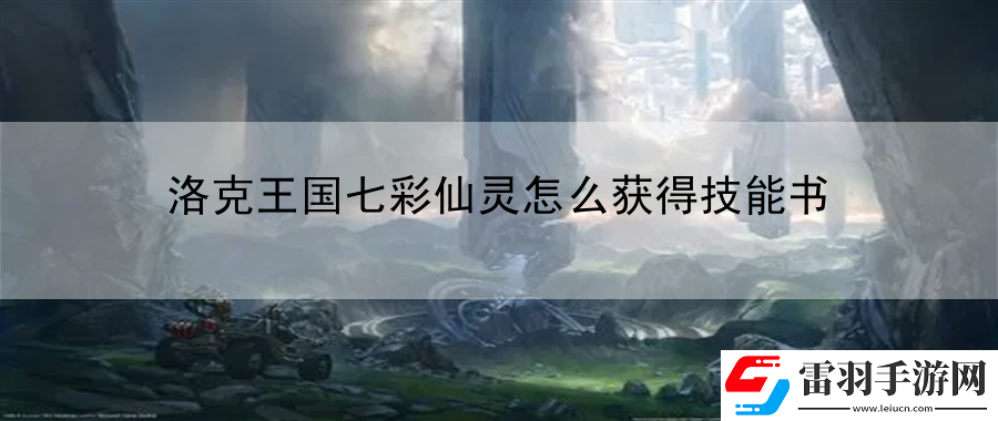 洛克王国七彩仙灵怎么获得技能书