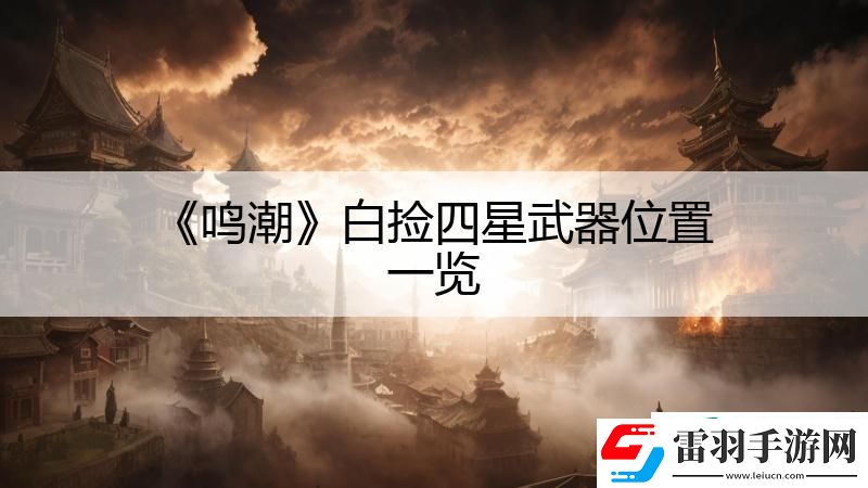 鸣潮白捡四星武器位置一览