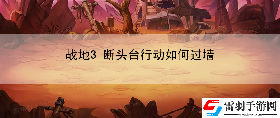 战地3断头台行动如何过墙