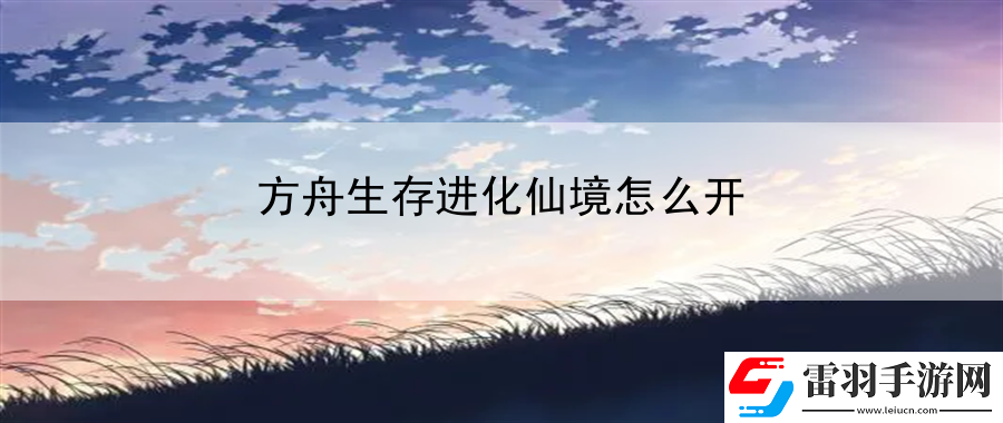 方舟生存进化仙境怎么开