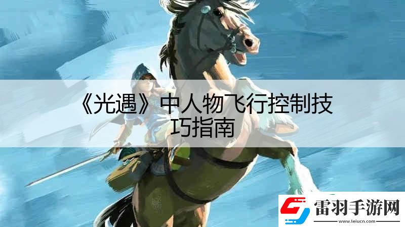 光遇中人物飞行控制技巧指南