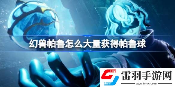 幻兽帕鲁怎么大量获得帕鲁球