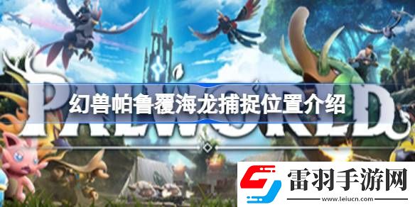 幻兽帕鲁覆海龙捕捉位置介绍
