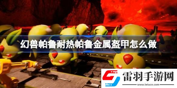 幻兽帕鲁耐热帕鲁金属盔甲怎么做