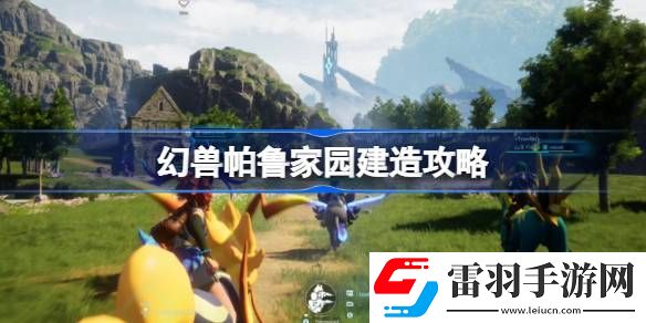 幻兽帕鲁家园怎么建造