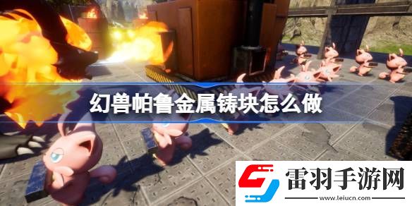 幻兽帕鲁金属铸块怎么做