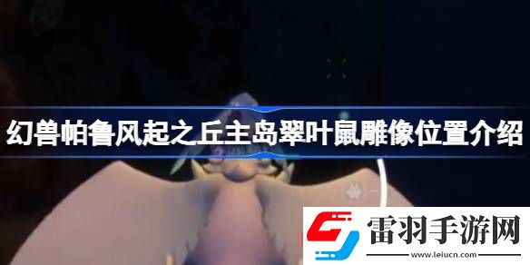 幻兽帕鲁风起之丘主岛翠叶鼠雕像位置介绍