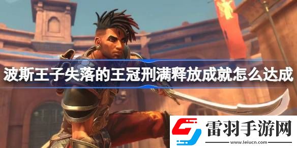 波斯王子失落的王冠刑满释放成就怎么达成