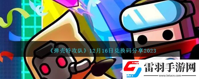 弹壳特攻队12月16日兑换码分享2023