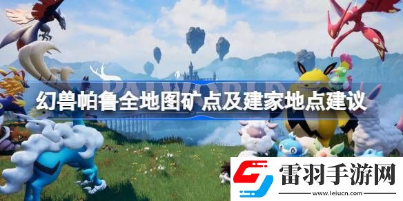 幻兽帕鲁全地图矿点及建家地点建议