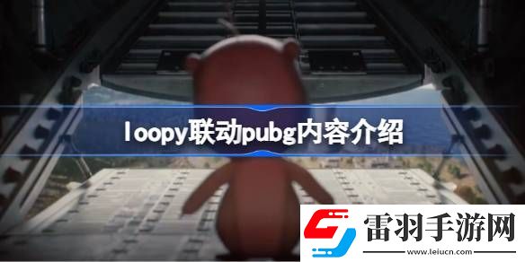 loopy联动pubg内容介绍