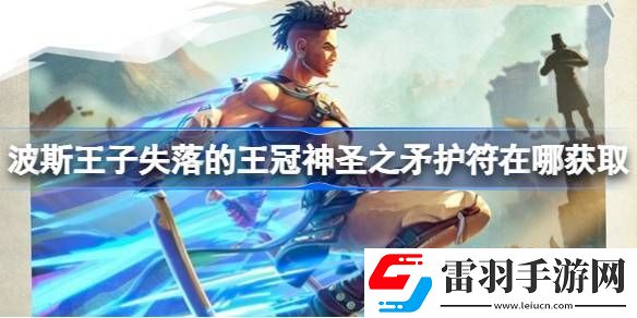 波斯王子失落的王冠神圣之矛护符在哪获取
