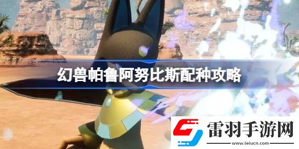 幻兽帕鲁阿努比斯怎么配种