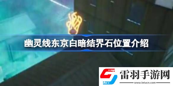 幽灵线东京白暗结界石位置介绍