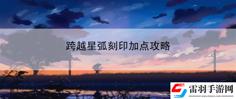 跨越星弧刻印加点攻略