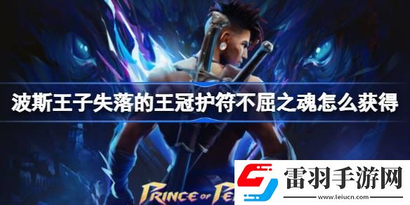 波斯王子失落的王冠护符不屈之魂怎么获得