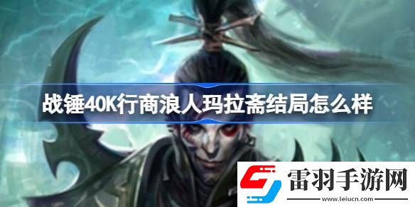 战锤40K行商浪人玛拉斋结局怎么样