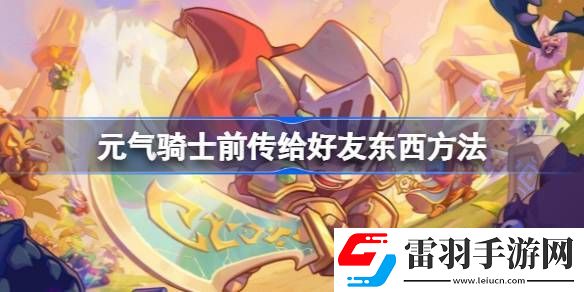 元气骑士前传怎么给好友送东西