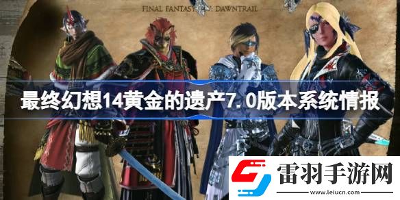 最终幻想14黄金的遗产7.0版本系统方面情报有哪些