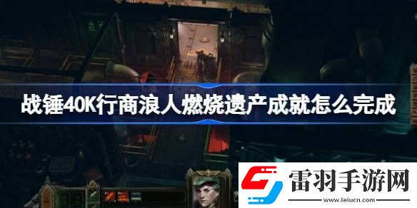 战锤40K行商浪人燃烧遗产成就怎么完成