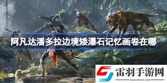 阿凡达潘多拉边境矮瀑石记忆画卷在哪