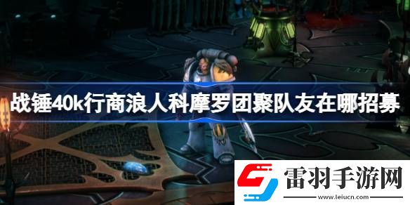 战锤40k行商浪人科摩罗团聚队友在哪招募