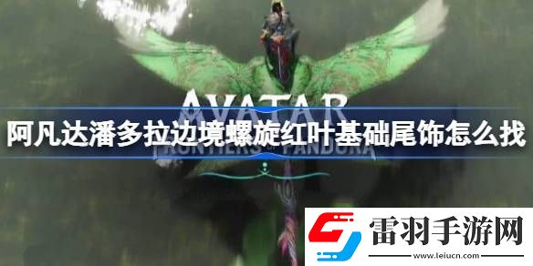 阿凡达潘多拉边境螺旋红叶基础尾饰怎么找