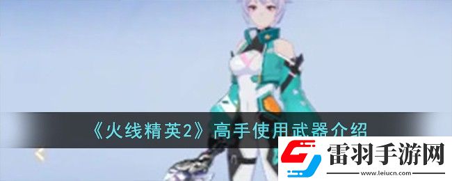 火线精英2高手使用武器介绍