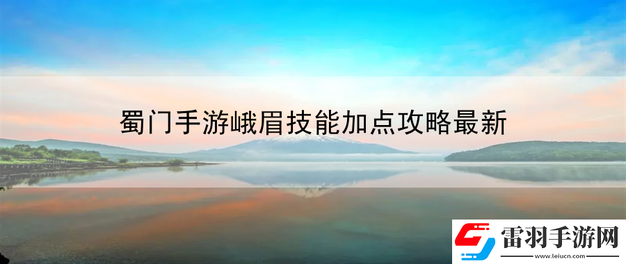 蜀门手游峨眉技能加点攻略最新