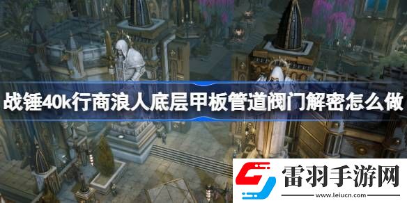 战锤40k行商浪人底层甲板管道阀门解密怎么做