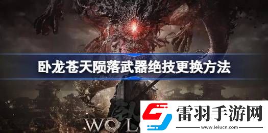 卧龙苍天陨落怎么更换武器绝技