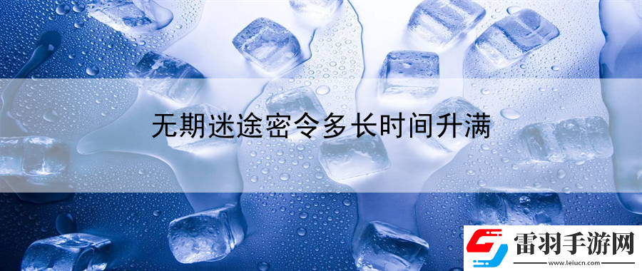 无期迷途密令多长时间升满