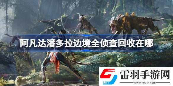 阿凡达潘多拉边境全侦查回收在哪