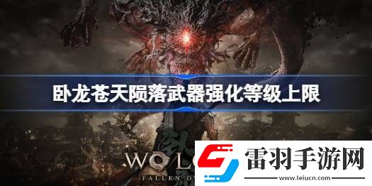 卧龙苍天陨落武器强化多少级封顶
