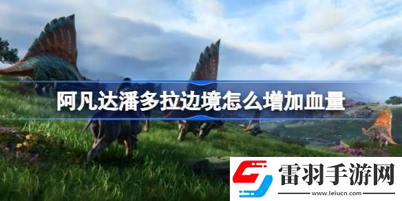 阿凡达潘多拉边境怎么增加血量