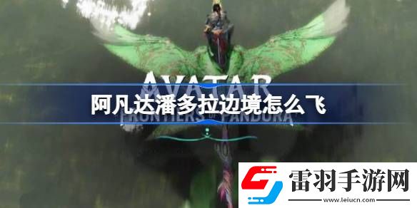 阿凡达潘多拉边境怎么飞