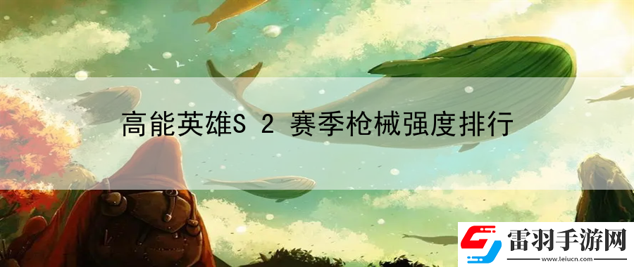 高能英雄S2赛季枪械强度排行