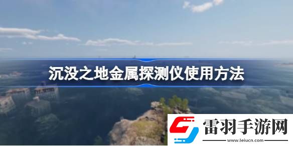 沉没之地金属探测仪怎么用