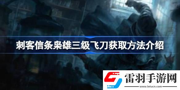 刺客信条枭雄飞刀怎么升到3级