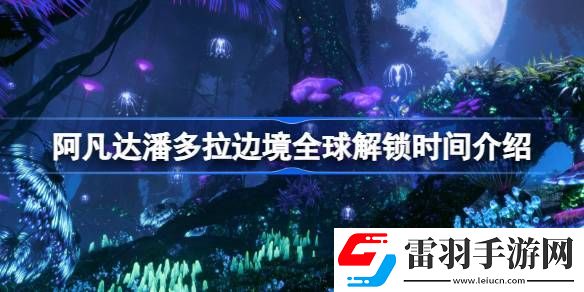 阿凡达潘多拉边境多久解锁