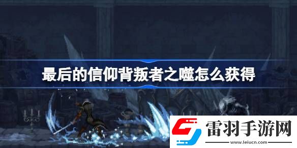 最后的信仰背叛者之噬怎么获得