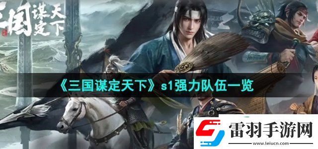 三国谋定天下s1强力队伍有哪些
